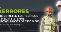 5 errores que cometen los técnicos al medir sistemas fotovoltaicos de 1500 V DC y cómo evitarlos de forma segura